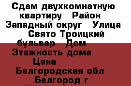 Сдам двухкомнатную квартиру › Район ­ Западный округ › Улица ­ Свято-Троицкий бульвар › Дом ­ 15 › Этажность дома ­ 21 › Цена ­ 11 800 - Белгородская обл., Белгород г. Недвижимость » Квартиры аренда   . Белгородская обл.